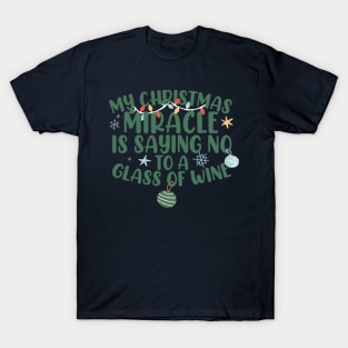 My Christmas Miracle Is Saying No To A Glass Of Wine Funny T-Shirt